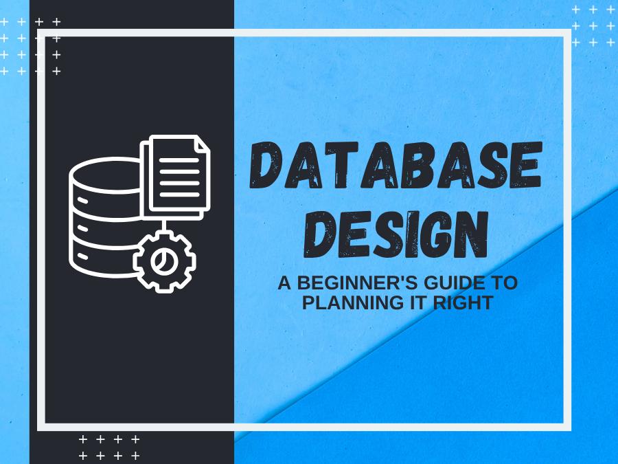 Database Design: A Beginner's Guide to Planning It Right