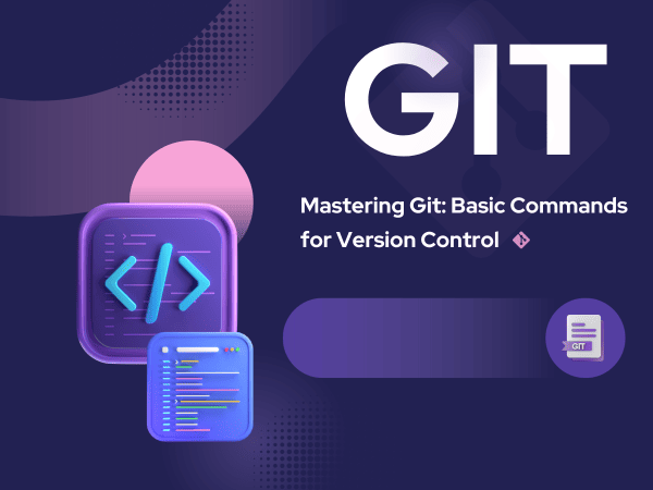 Mastering Git: Basic Commands for Version Control